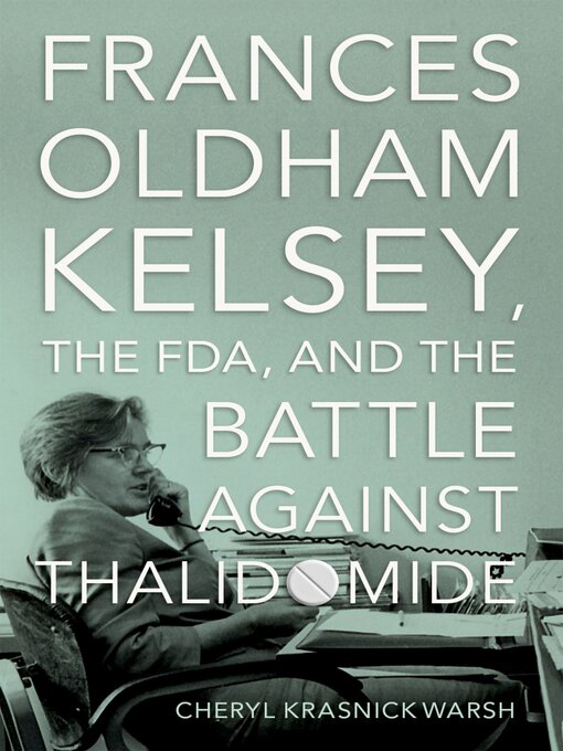 Title details for Frances Oldham Kelsey, the FDA, and the Battle against Thalidomide by Cheryl Krasnick Warsh - Available